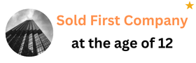 Sold First Company at the age of 12